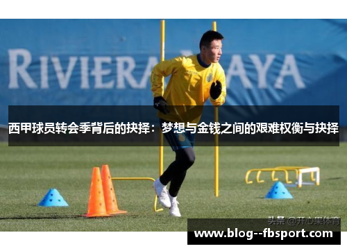 西甲球员转会季背后的抉择：梦想与金钱之间的艰难权衡与抉择