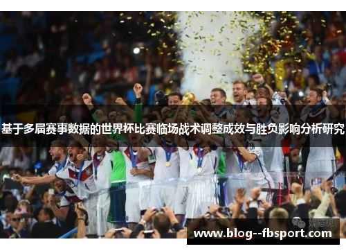 基于多届赛事数据的世界杯比赛临场战术调整成效与胜负影响分析研究 基于多届赛事数据的世界杯比赛临场战术调整成效与胜负影响分析研究