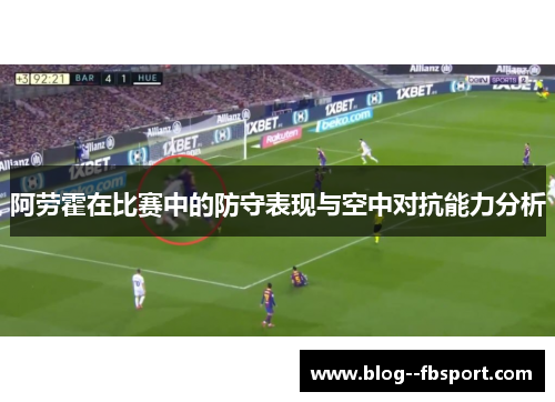 阿劳霍在比赛中的防守表现与空中对抗能力分析