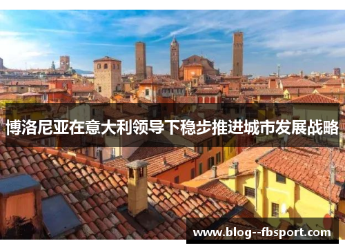 博洛尼亚在意大利领导下稳步推进城市发展战略