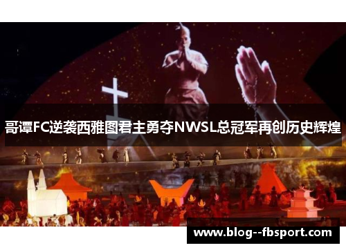 哥谭FC逆袭西雅图君主勇夺NWSL总冠军再创历史辉煌