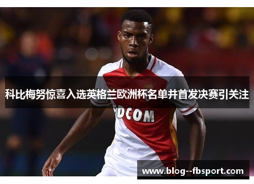 科比梅努惊喜入选英格兰欧洲杯名单并首发决赛引关注