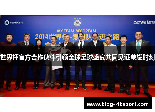 世界杯官方合作伙伴引领全球足球盛宴共同见证荣耀时刻