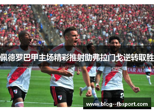 佩德罗巴甲主场精彩推射助弗拉门戈逆转取胜